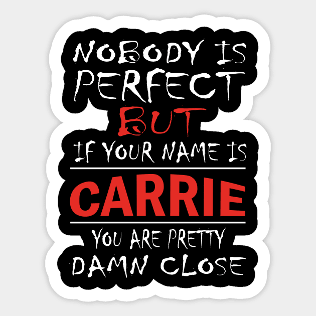 Nobody Is Perfect But If Your Name Is CARRIE You Are Pretty Damn Close Sticker by premium_designs